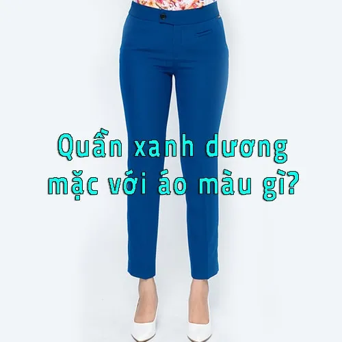 quần xanh dương mặc với áo màu gì
